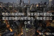 吃瓜51秘闻揭秘：深度调查明星团队里层层隐藏的秘密操作，明星吃瓜公众号