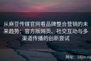 从麻豆传媒官网看品牌整合营销的未来趋势：官方版网页、社交互动与多渠道传播的创新尝试