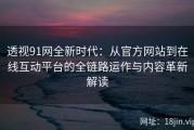 透视91网全新时代：从官方网站到在线互动平台的全链路运作与内容革新解读
