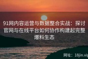 91网内容运营与数据整合实战：探讨官网与在线平台如何协作构建起完整爆料生态