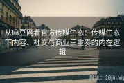 从麻豆网看官方传媒生态：传媒生态下内容、社交与商业三重奏的内在逻辑